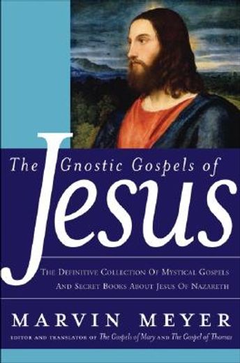 the gnostic gospels of jesus,the definitive collection of mystical gospels and secret books about jesus of nazareth