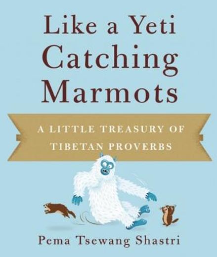 Like a Yeti Catching Marmots: A Little Treasury of Tibetan Proverbs (en Inglés)
