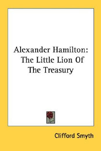 alexander hamilton,the little lion of the treasury