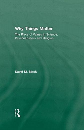 why things matter,the place of value in science, psychoanalysis and religion