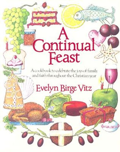 a continual feast,a cookbook to celebrate the joys of family and faith throughout the christian year (en Inglés)
