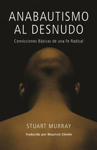 anabautismo al desnudo: convicciones basicas de una fe radical = naked anabaptist (in Spanish)