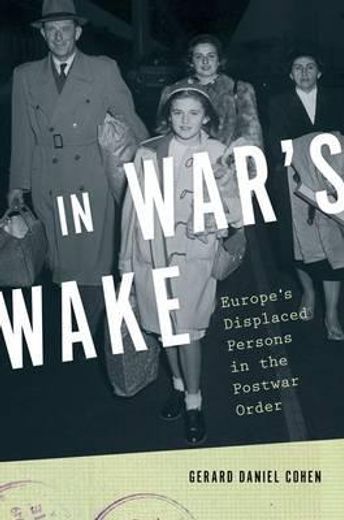 in war`s wake,europe`s displaced persons in the postwar order