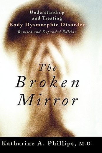 the broken mirror,understanding and treating body dysmorphic disorder (en Inglés)
