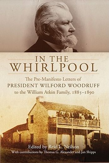 in the whirlpool,the pre-manifesto letters to president wilford woodruff to the william atkin family, 1885-1890