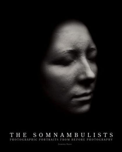 The Somnambulists: Photographic Portraits from Before Photography (en Inglés)
