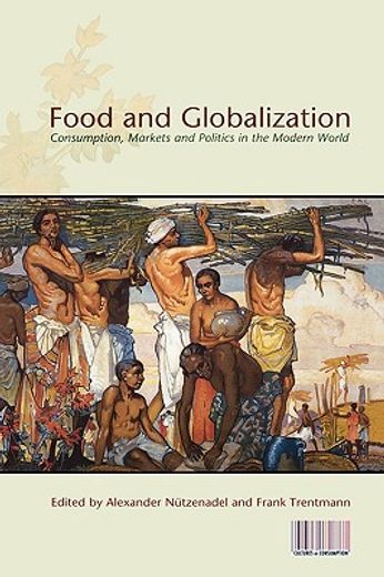 food and globalization,consumption, markets and politics in the modern world