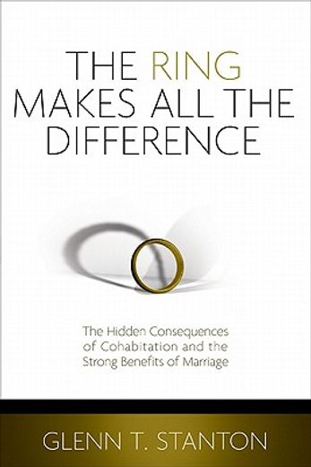 the ring makes all the difference,the hidden consequences of cohabitation and the strong benefits of marriage