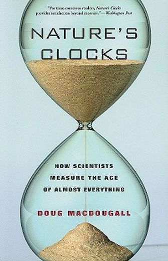 nature´s clocks,how scientists measure the age of almost everything