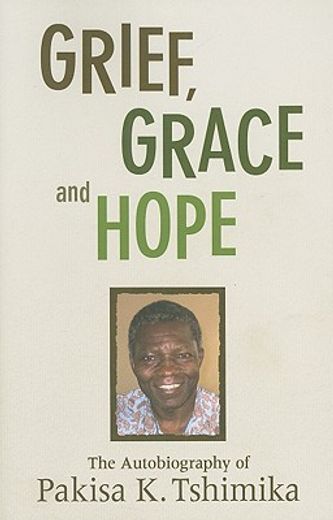Grief, Grace and Hope: The Autobiography of Pakisha K. Tshimika (en Inglés)