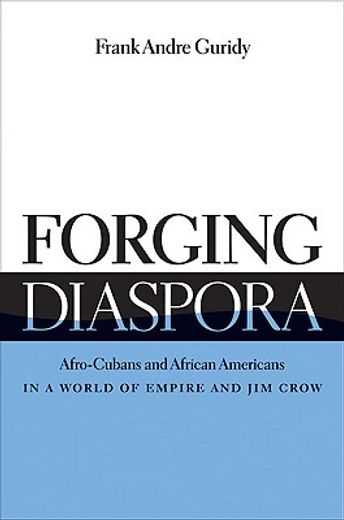 forging diaspora,afro-cubans and african americans in a world of empire and jim crow (in English)