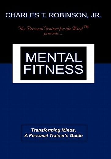 mental fitness,transforming minds, a personal trainer`s guide