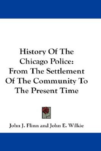 history of the chicago police,from the settlement of the community to the present time (in English)