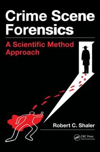 Crime Scene Forensics: A Scientific Method Approach (in English)