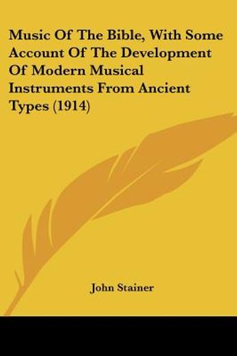 music of the bible, with some account of the development of modern musical instruments from ancient types