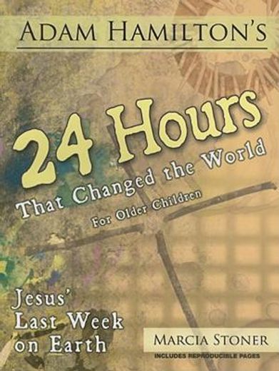 adam hamilton`s 24 hours that changed the world for older children,jesus` last week on earth