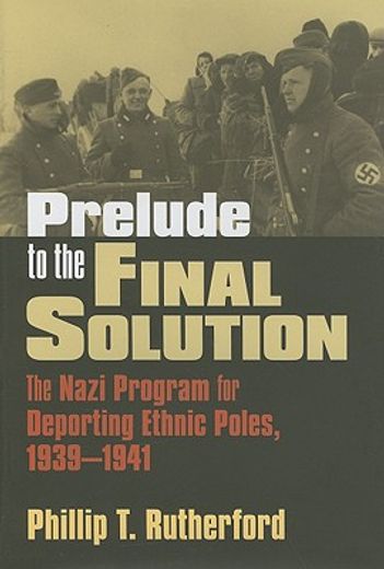 prelude to the final solution,the nazi program for deporting ethnic poles, 1939-1941