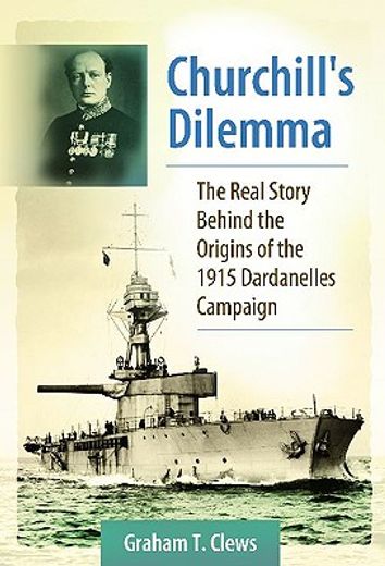 churchill´s dilemma,the real story behind the origins of the 1915 dardanelles campaign