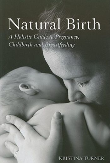 natural birth,a holistic guide to pregnancy, childbirth and breastfeeding (in English)