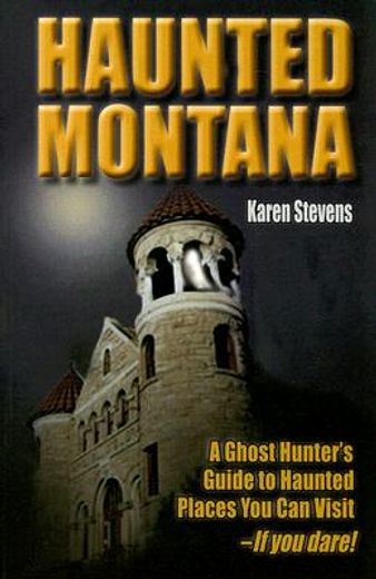 haunted montana: a ghosthunter ` s guide to haunted places you can visit