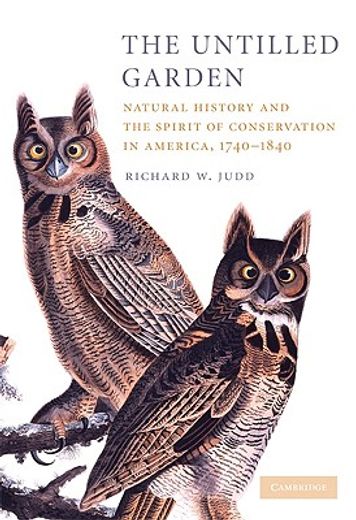 the untilled garden,natural history and the spirit of conservation in america, 1740-1840 (en Inglés)