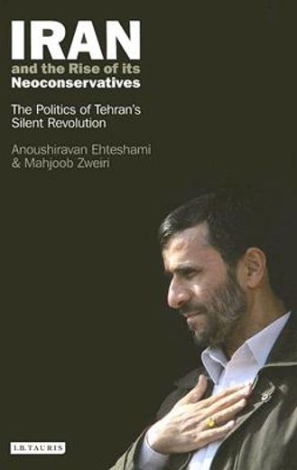 iran and the rise of its neoconservatives,the politics of tehran´s silent revolution