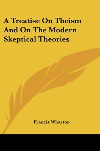 a treatise on theism and on the modern skeptical theories