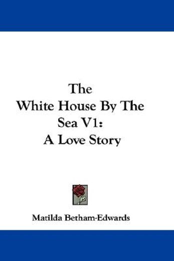the white house by the sea v1: a love st