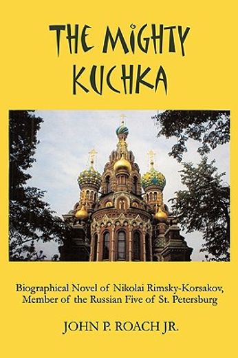 the mighty kuchka,biographical novel of nikolai rimsky-korsakov, member of the russian five of st. petersburg