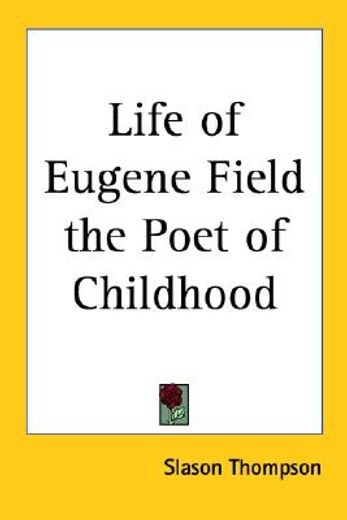 life of eugene field the poet of childhood