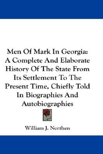 men of mark in georgia,a complete and elaborate history of the state from its settlement to the present time, chiefly told