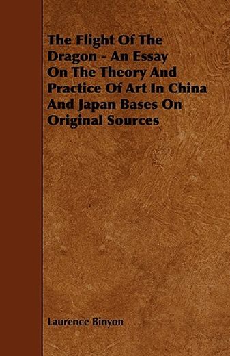 the flight of the dragon - an essay on the theory and practice of art in china and japan bases on or