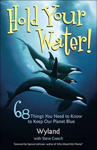 hold your water!,68 things you need to know to keep our planet blue