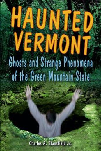 haunted vermont,ghosts and strange phenomena of the green mountain state