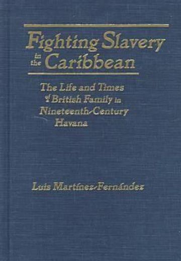 fighting slavery in the caribbean,the life and times of a british family in nineteenth-century havana