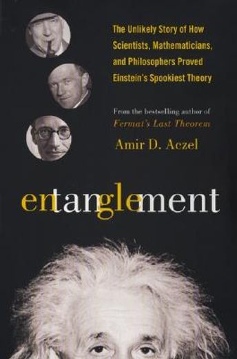 entanglement,the unlikely story of how scientists, mathematicians, and philosphers proved einstein´s spookiest th