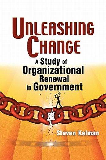 unleashing change,a study of organizational renewal in government