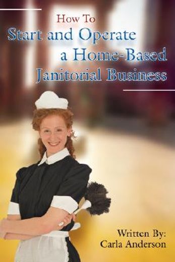 how to start and operate a home-based janitorial business (en Inglés)