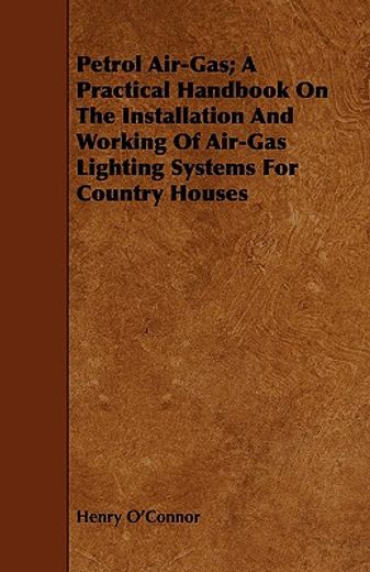 petrol air-gas; a practical handbook on the installation and working of air-gas lighting systems for