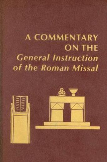 a commentary on the general instruction of the roman missal,developed under the auspices of the catholic academy of liturgy and cosponsored by the federation of (en Inglés)
