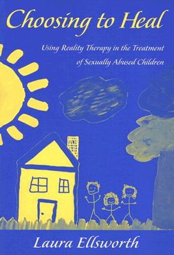 choosing to heal,using reality therapy in the treatment of sexually abused children