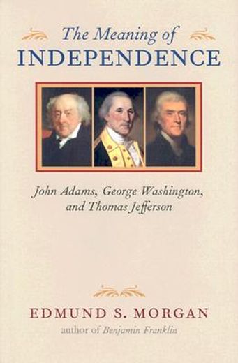 the meaning of independence,john adams, george washington, thomas jefferson