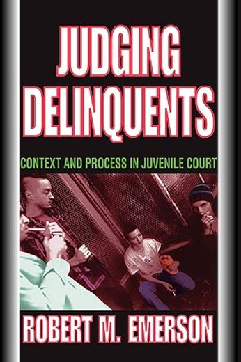 judging delinquents,context and process in juvenile court