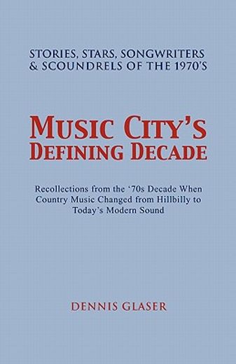 music citys defining decade,stories, stars, songwriters & scoundrels of the 1970`s (en Inglés)