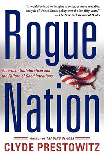 rogue nation,american unilateralism and the failure of good intentions