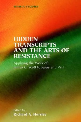 hidden transcripts and the arts of resistance,applying the work of james c. scott to jesus and  paul