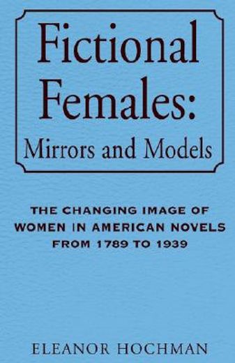 fictional females,mirrors and models : the changing image of woemn in american novels from 1789 to 1939