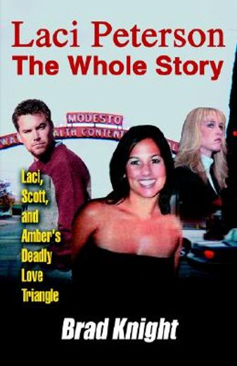 laci peterson the whole story,laci, scott, and amber´s deadly love triangle (en Inglés)