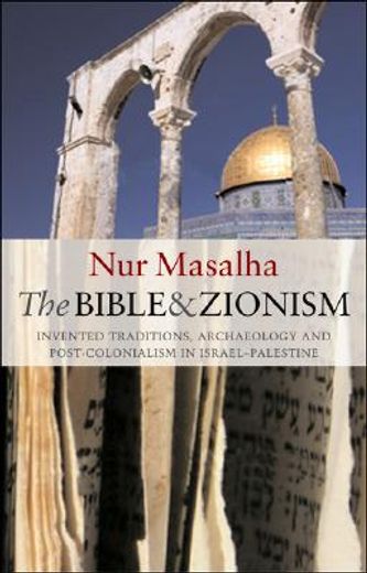 the bible and zionism,invented traditions, archaeology and post-colonialism in palestine-israel