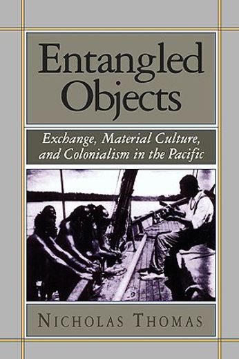 entangled objects,exchange, material culture, and colonialism in the pacific (in English)
